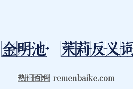 金明池·茉莉反义词是什么意思的图片